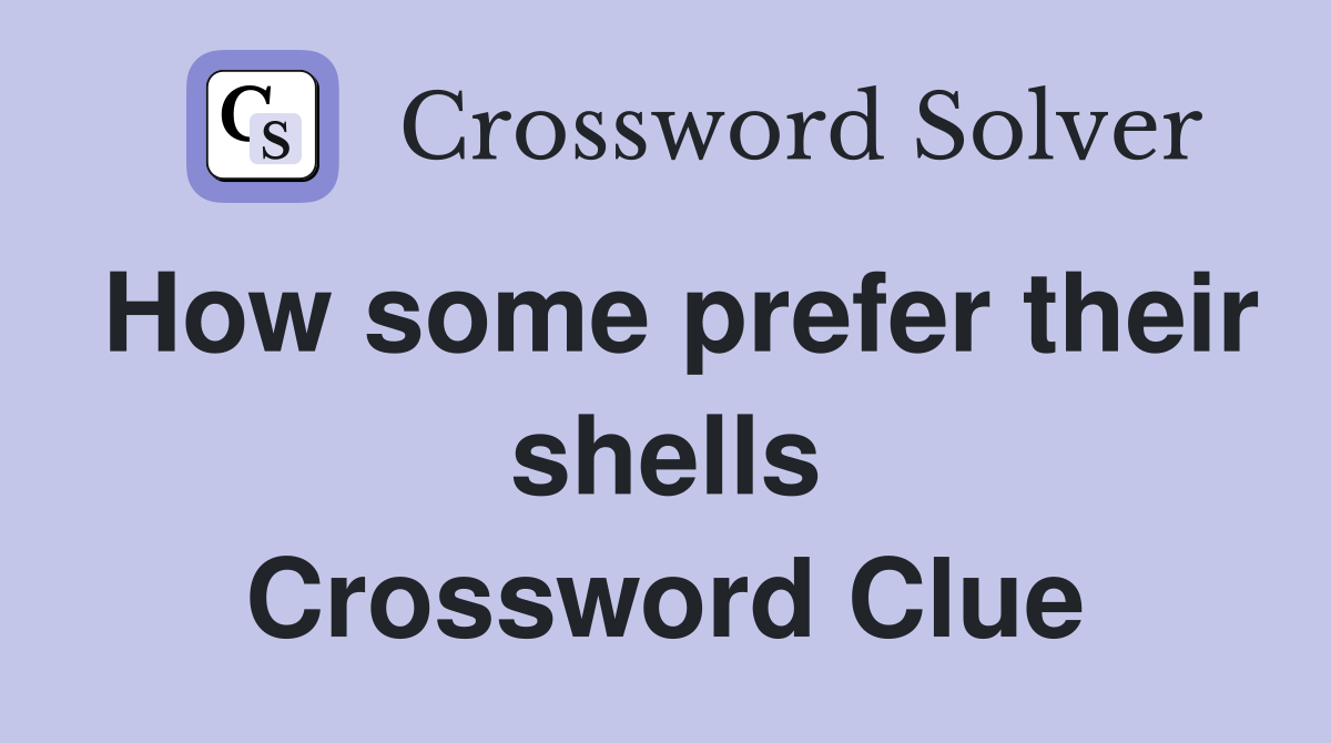 How some prefer their shells Crossword Clue