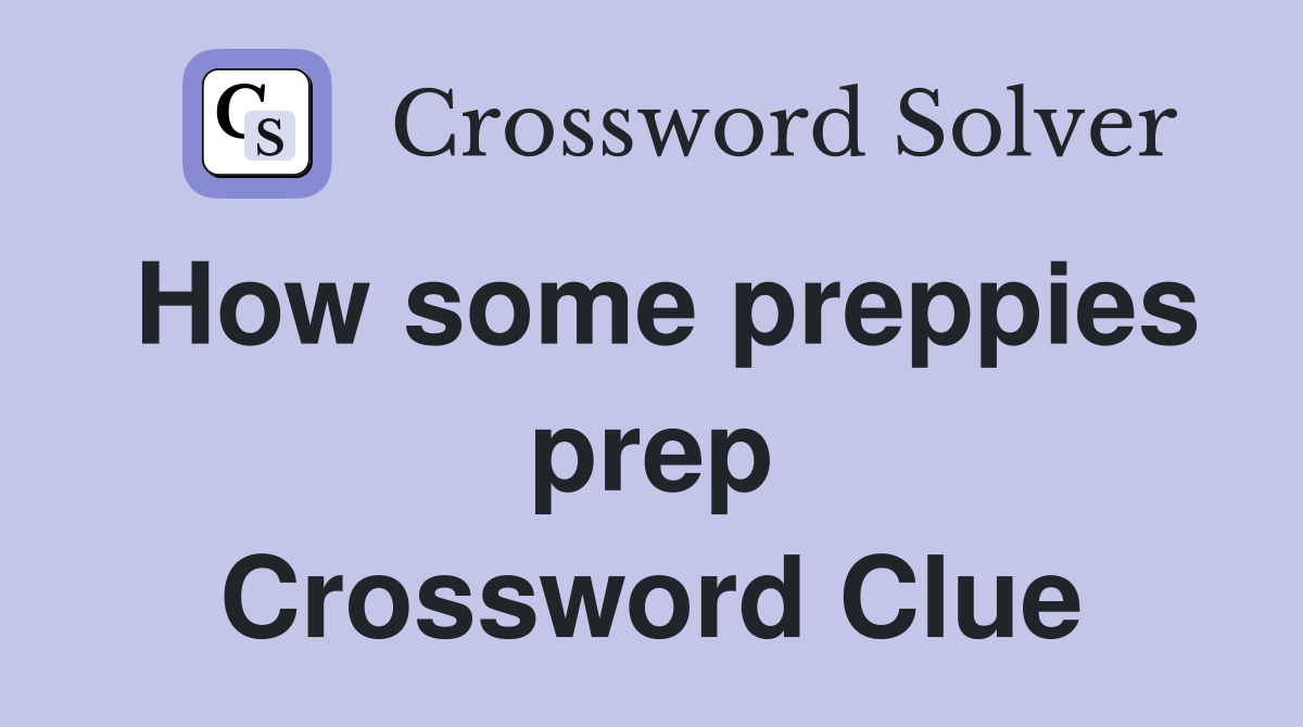 How some preppies prep Crossword Clue