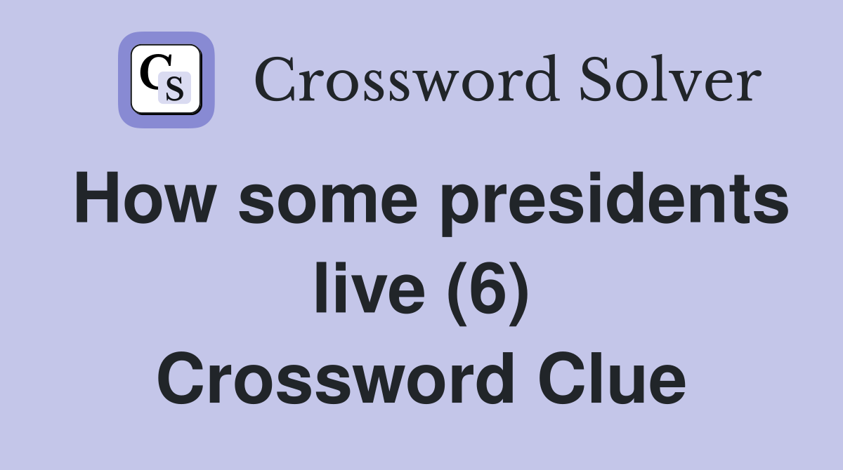 How some presidents live (6) Crossword Clue