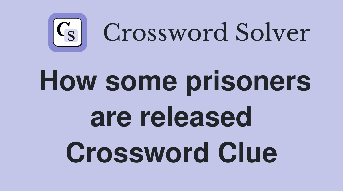 How some prisoners are released Crossword Clue