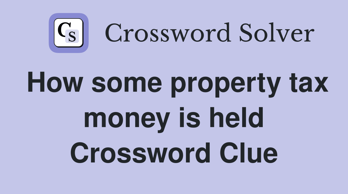 How some property tax money is held Crossword Clue