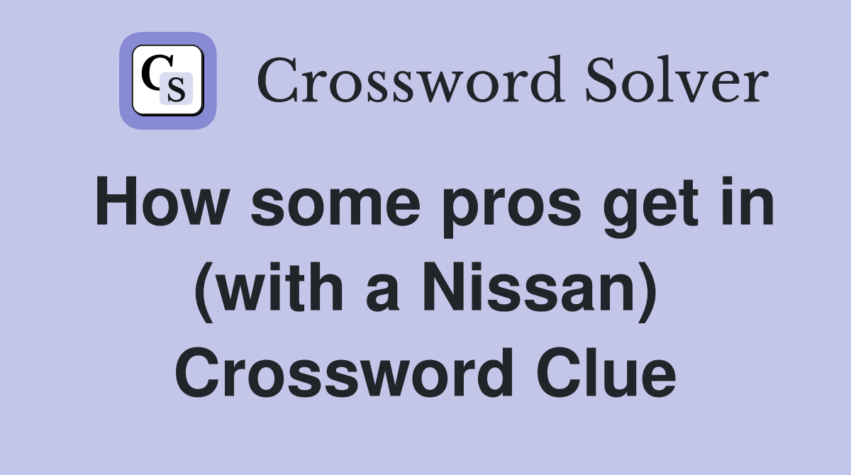 How some pros get in (with a Nissan) Crossword Clue