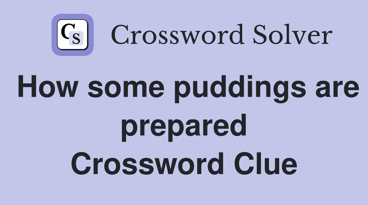 How some puddings are prepared Crossword Clue