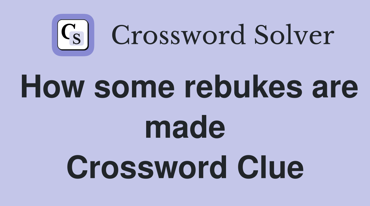 How some rebukes are made Crossword Clue