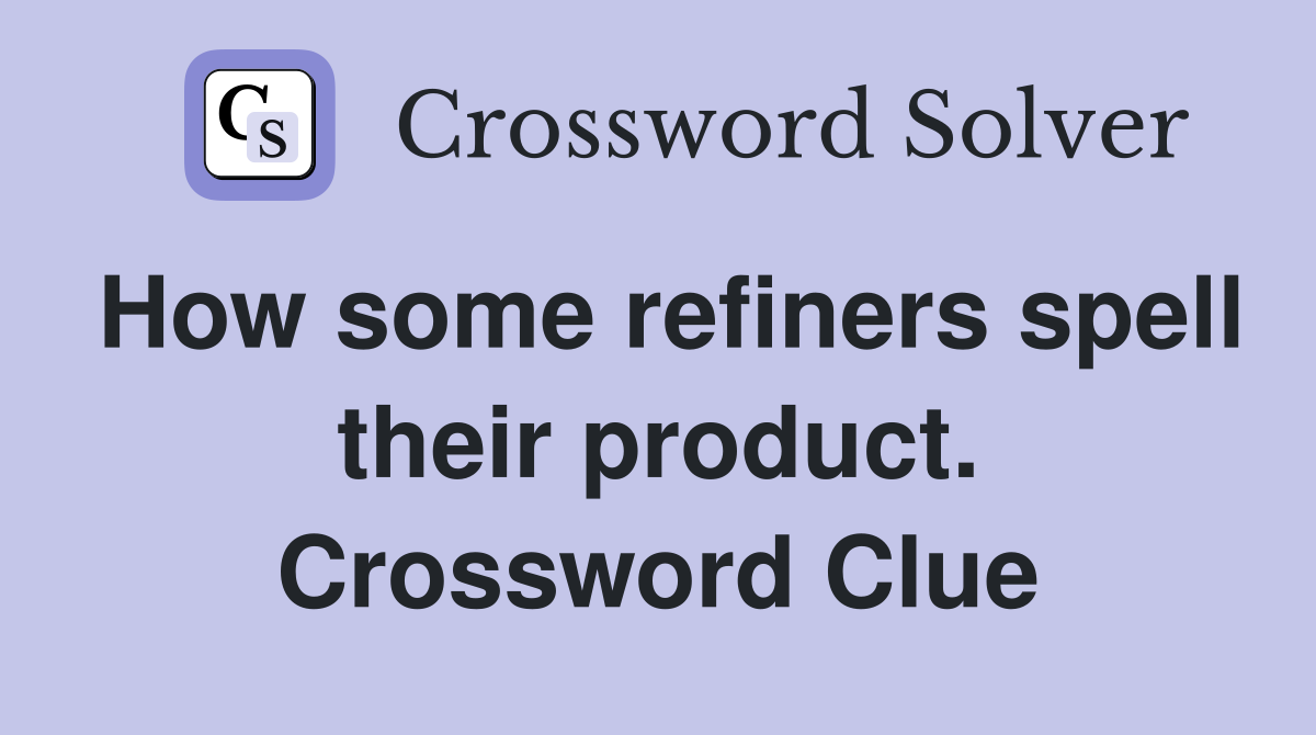 How some refiners spell their product. Crossword Clue