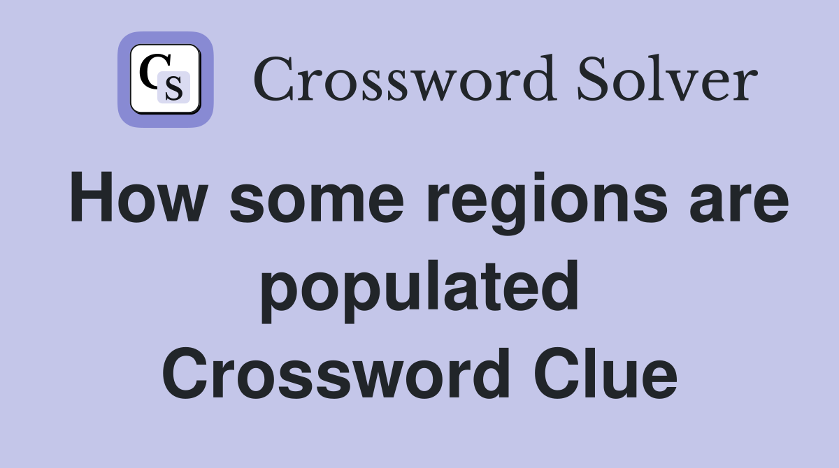 How some regions are populated Crossword Clue
