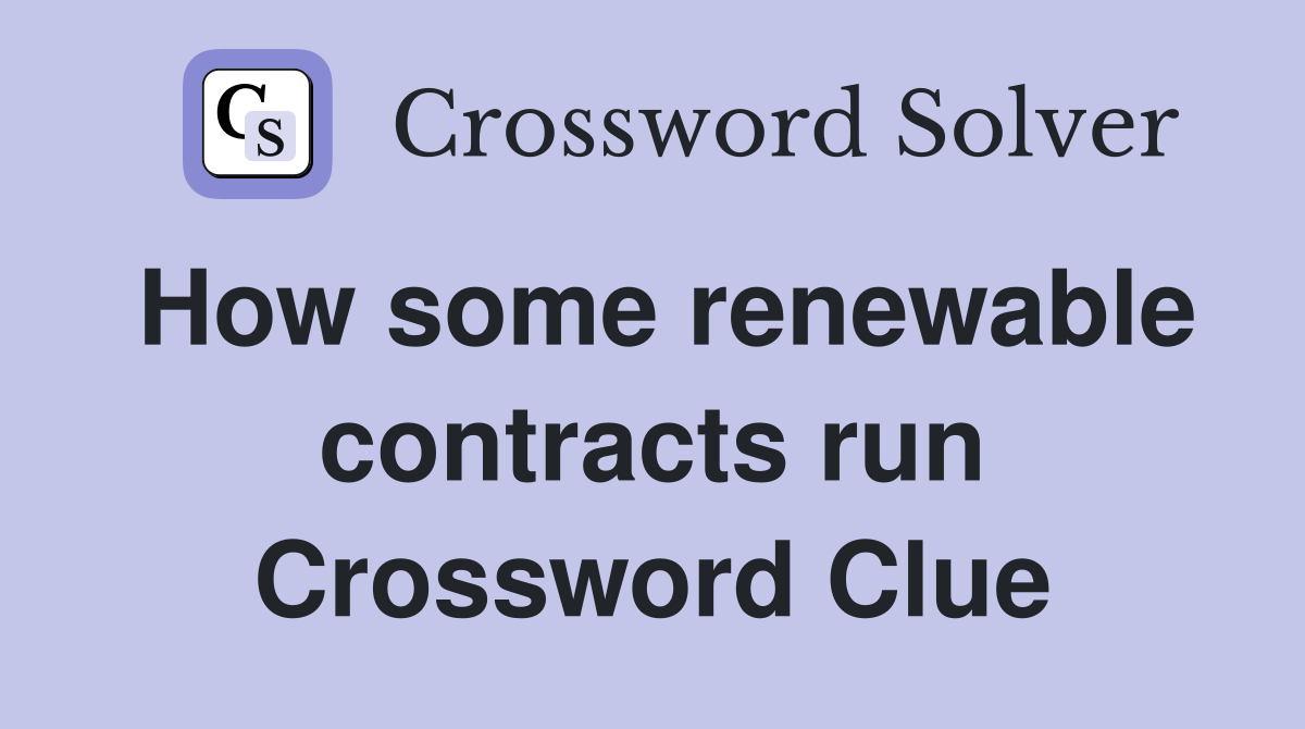 How some renewable contracts run Crossword Clue