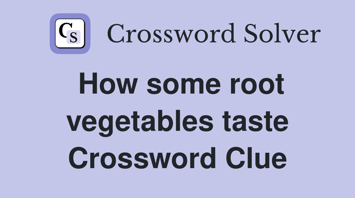 How some root vegetables taste Crossword Clue