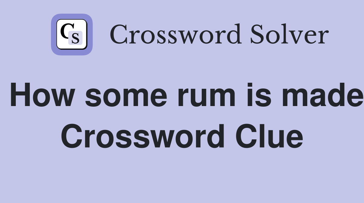 How some rum is made Crossword Clue
