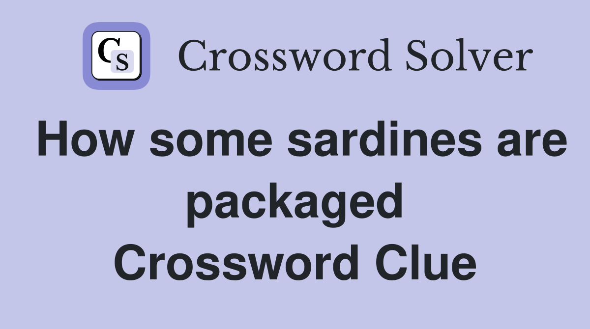 How some sardines are packaged Crossword Clue