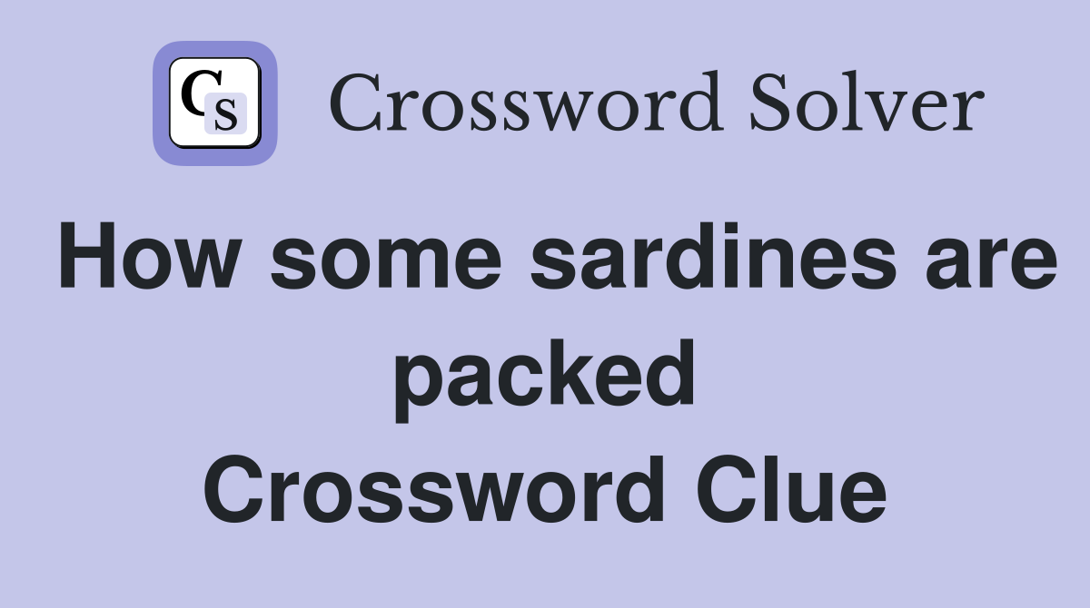 How some sardines are packed Crossword Clue