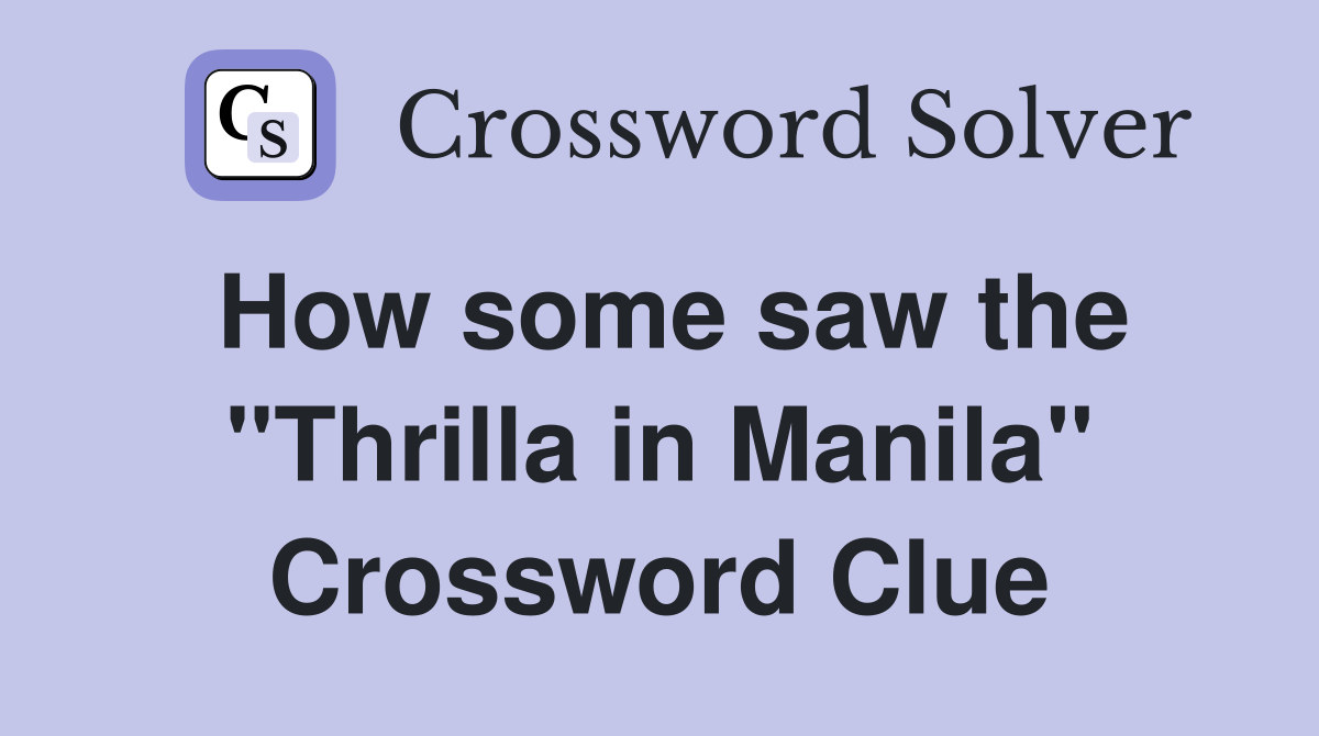 How some saw the "Thrilla in Manila" Crossword Clue