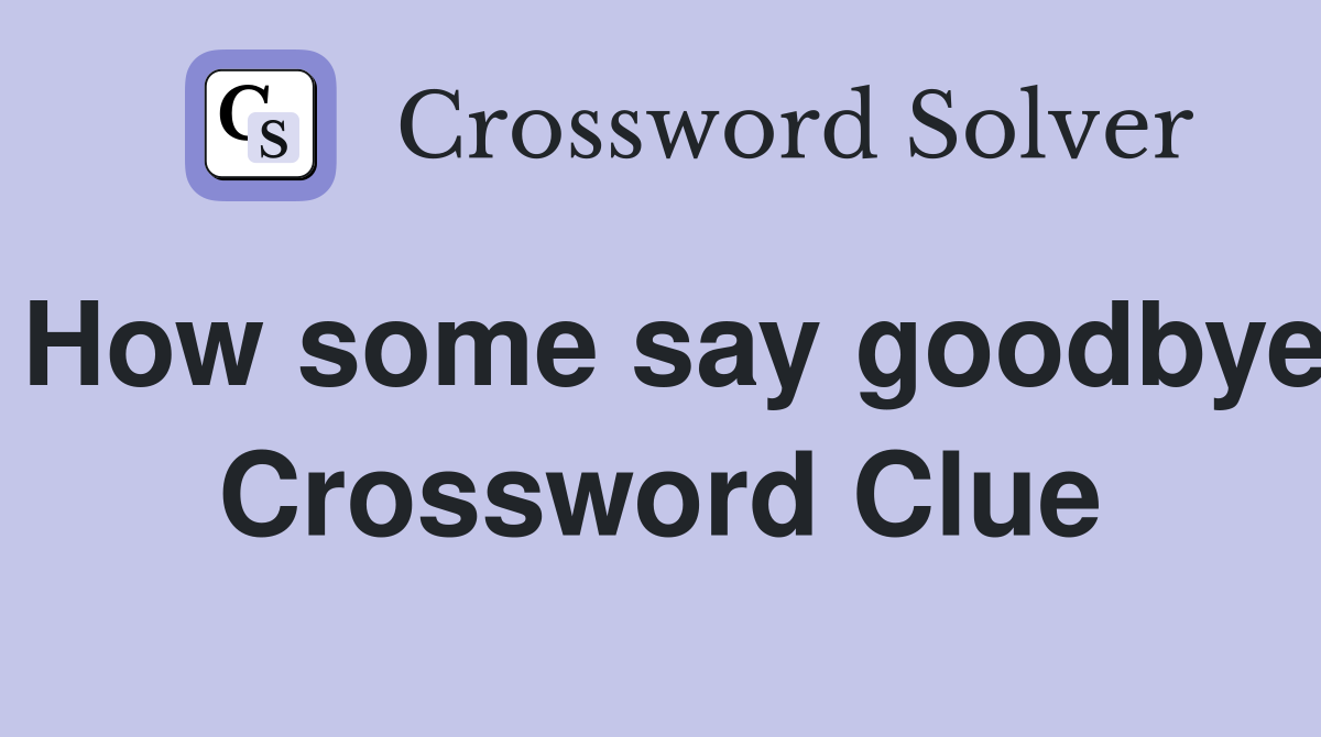 How some say goodbye Crossword Clue