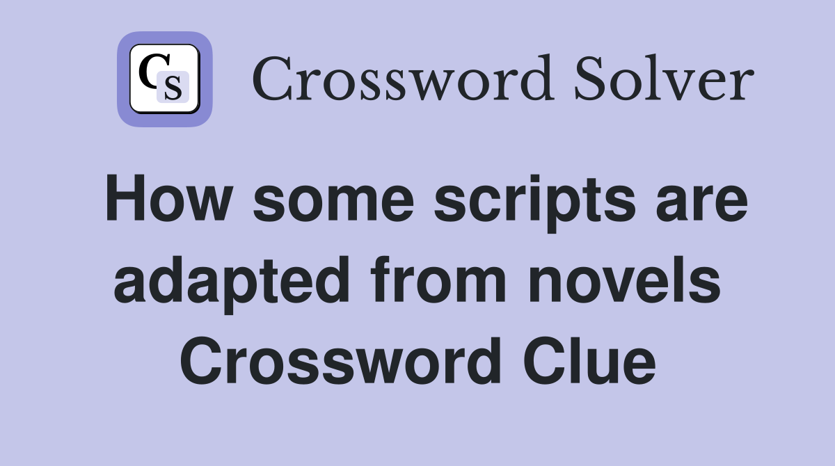 How some scripts are adapted from novels Crossword Clue
