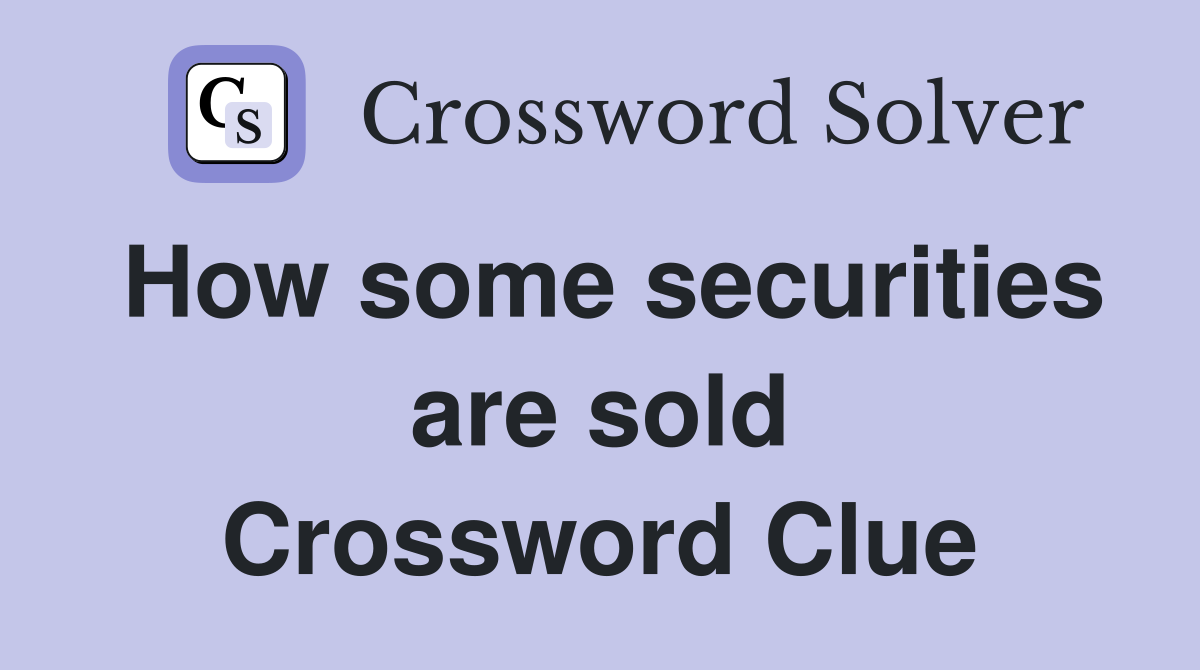 How some securities are sold Crossword Clue