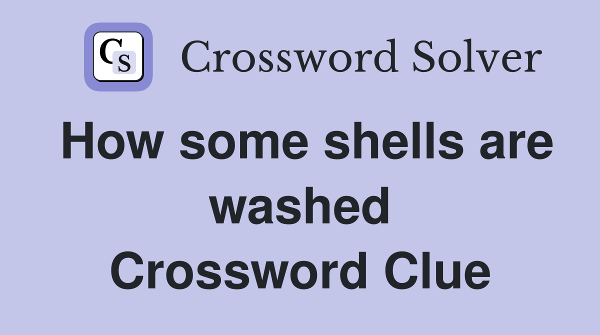 How some shells are washed Crossword Clue