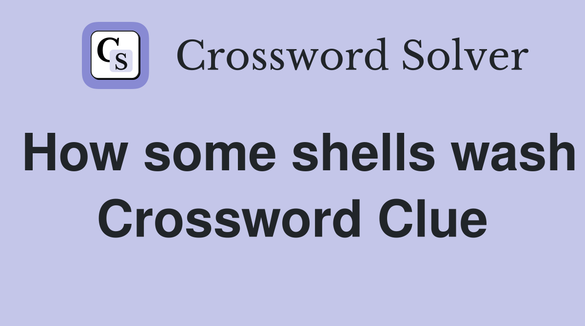 How some shells wash Crossword Clue