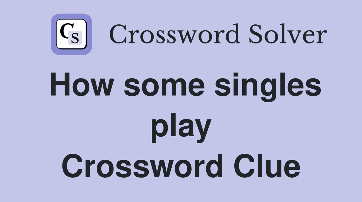 How some singles play Crossword Clue
