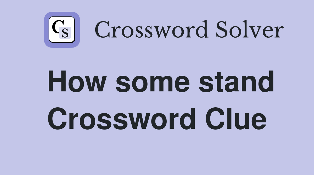 How some stand Crossword Clue