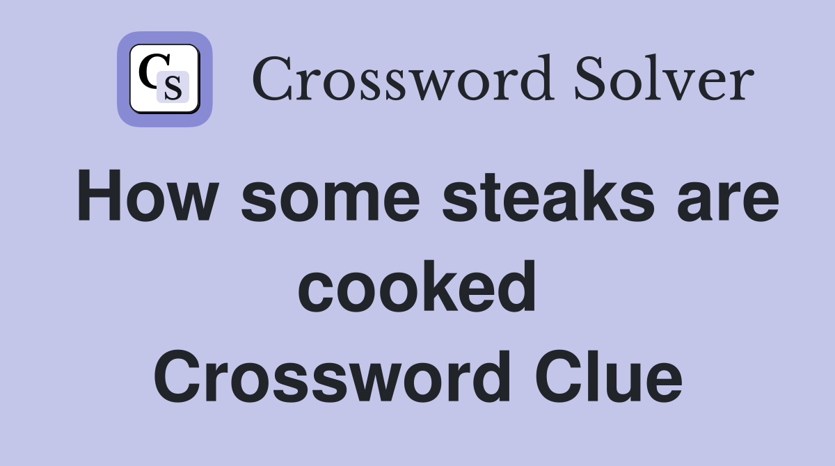 How some steaks are cooked Crossword Clue