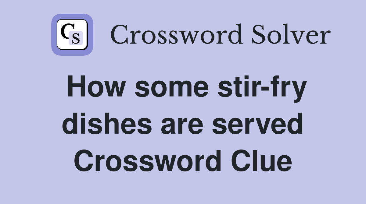 How some stir-fry dishes are served Crossword Clue