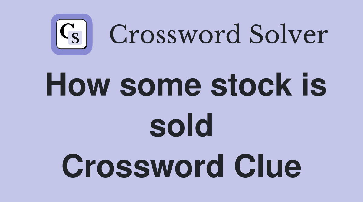 How some stock is sold Crossword Clue