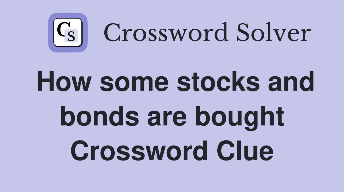 How some stocks and bonds are bought Crossword Clue