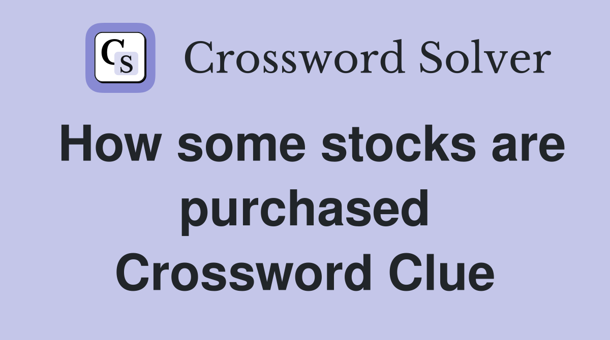 How some stocks are purchased Crossword Clue