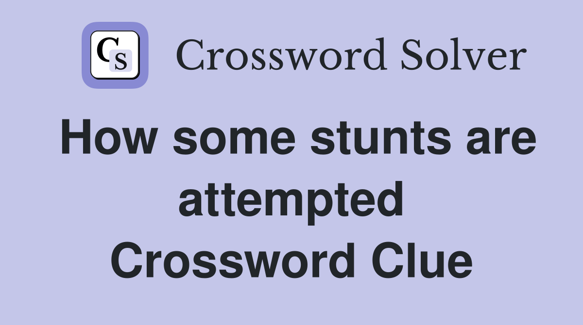 How some stunts are attempted Crossword Clue