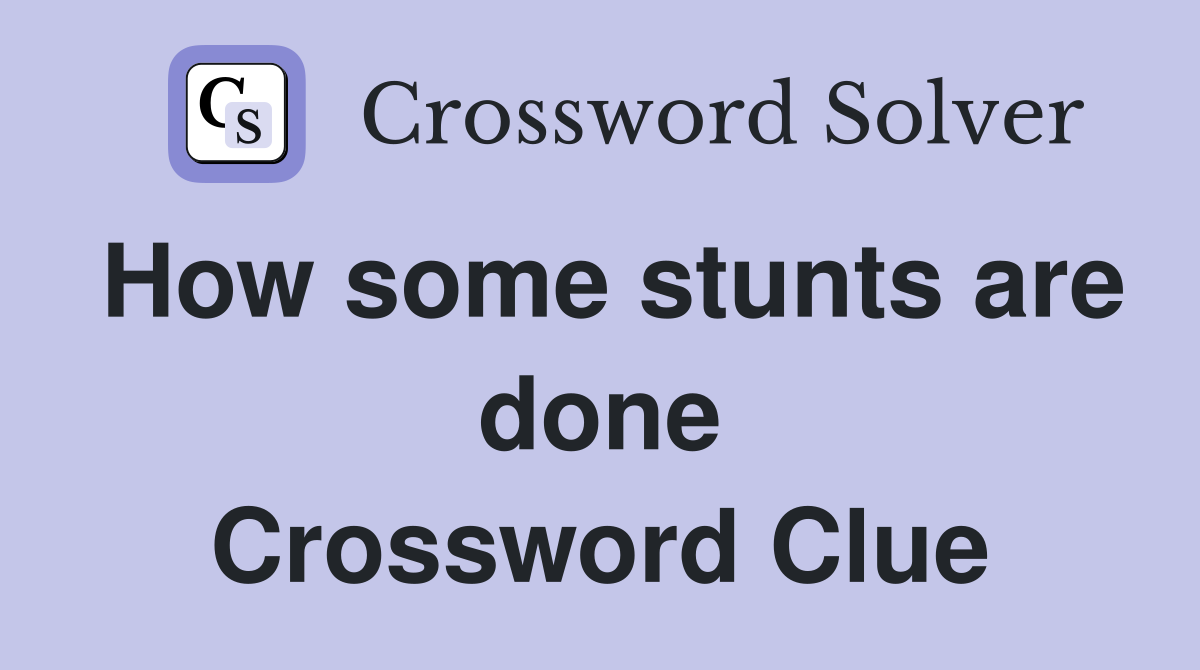 How some stunts are done Crossword Clue