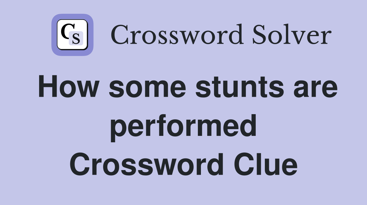 How some stunts are performed Crossword Clue