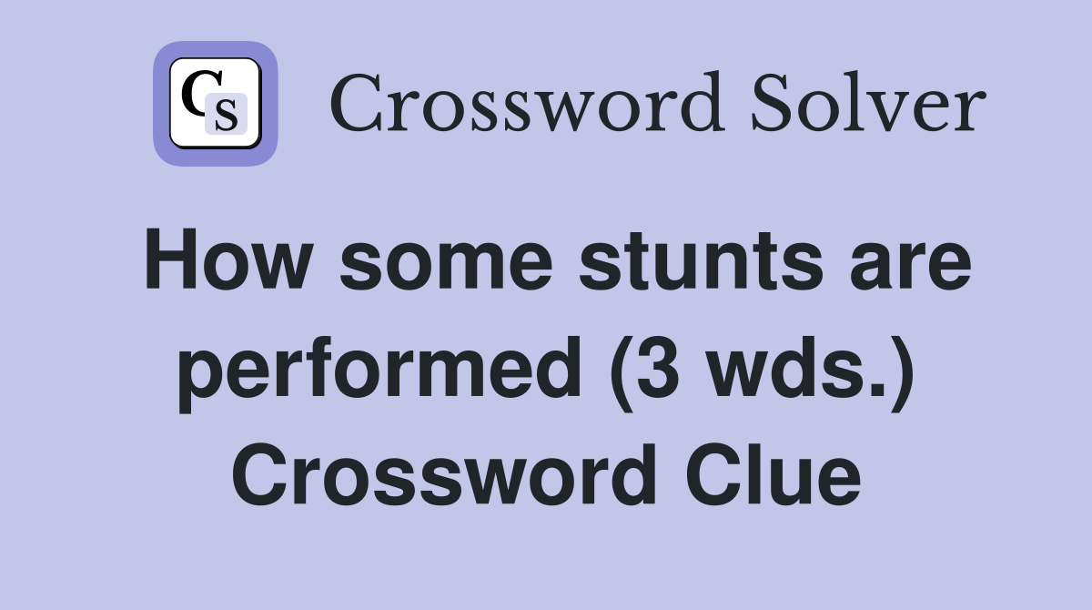 How some stunts are performed (3 wds.) Crossword Clue