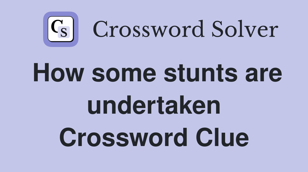 How some stunts are undertaken Crossword Clue