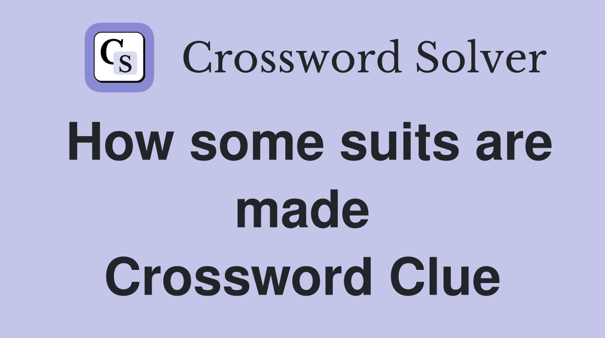 How some suits are made Crossword Clue