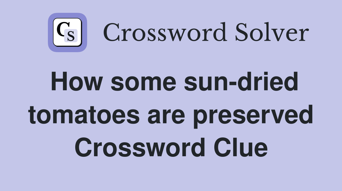 How some sun-dried tomatoes are preserved Crossword Clue