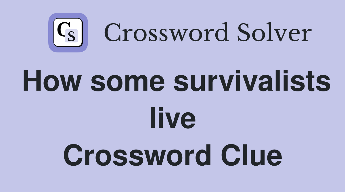 How some survivalists live Crossword Clue