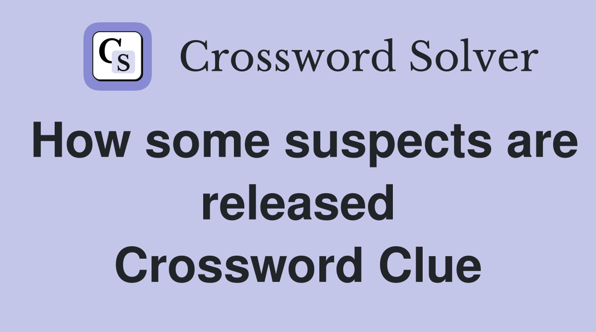 How some suspects are released Crossword Clue