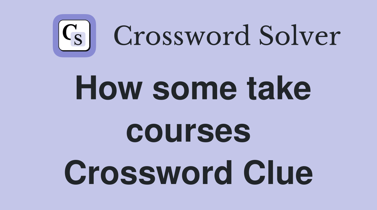 How some take courses Crossword Clue