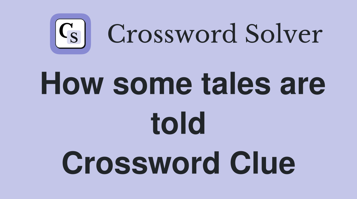 How some tales are told Crossword Clue
