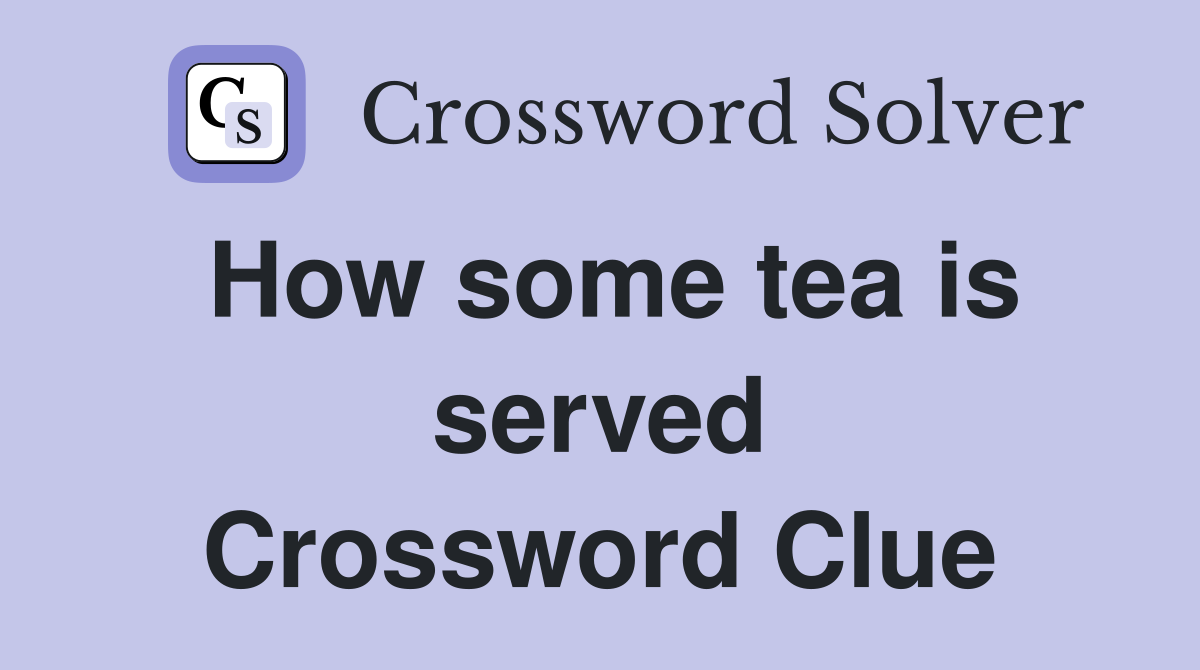 How some tea is served Crossword Clue
