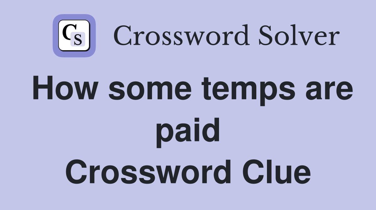 How some temps are paid Crossword Clue