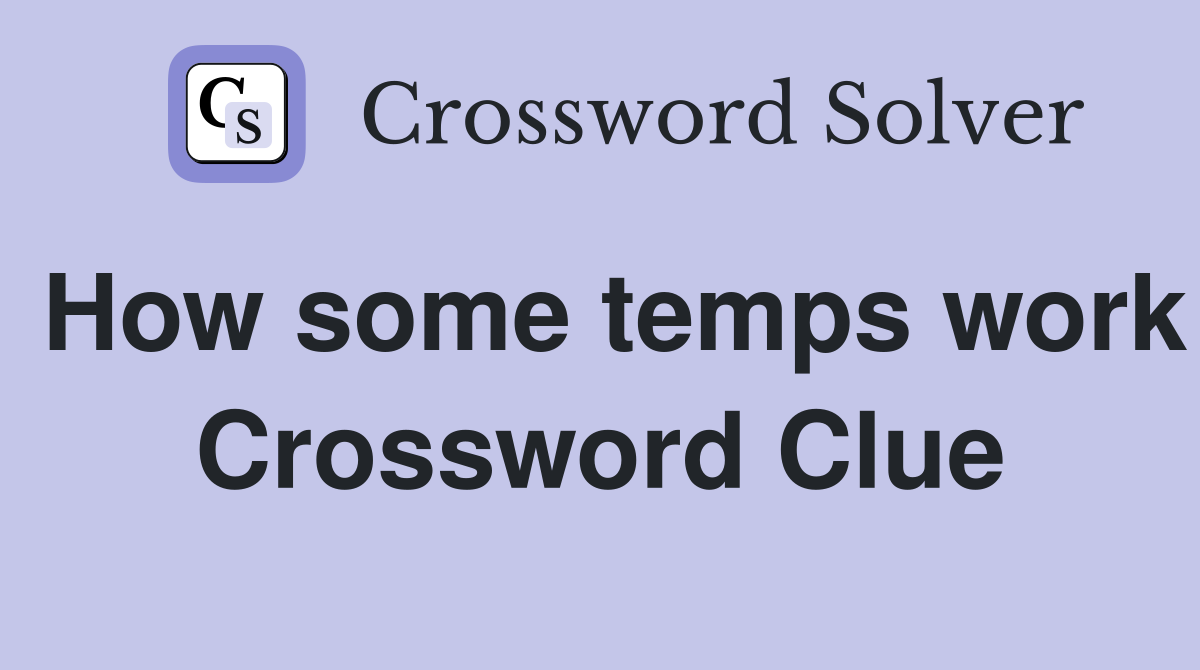 How some temps work Crossword Clue