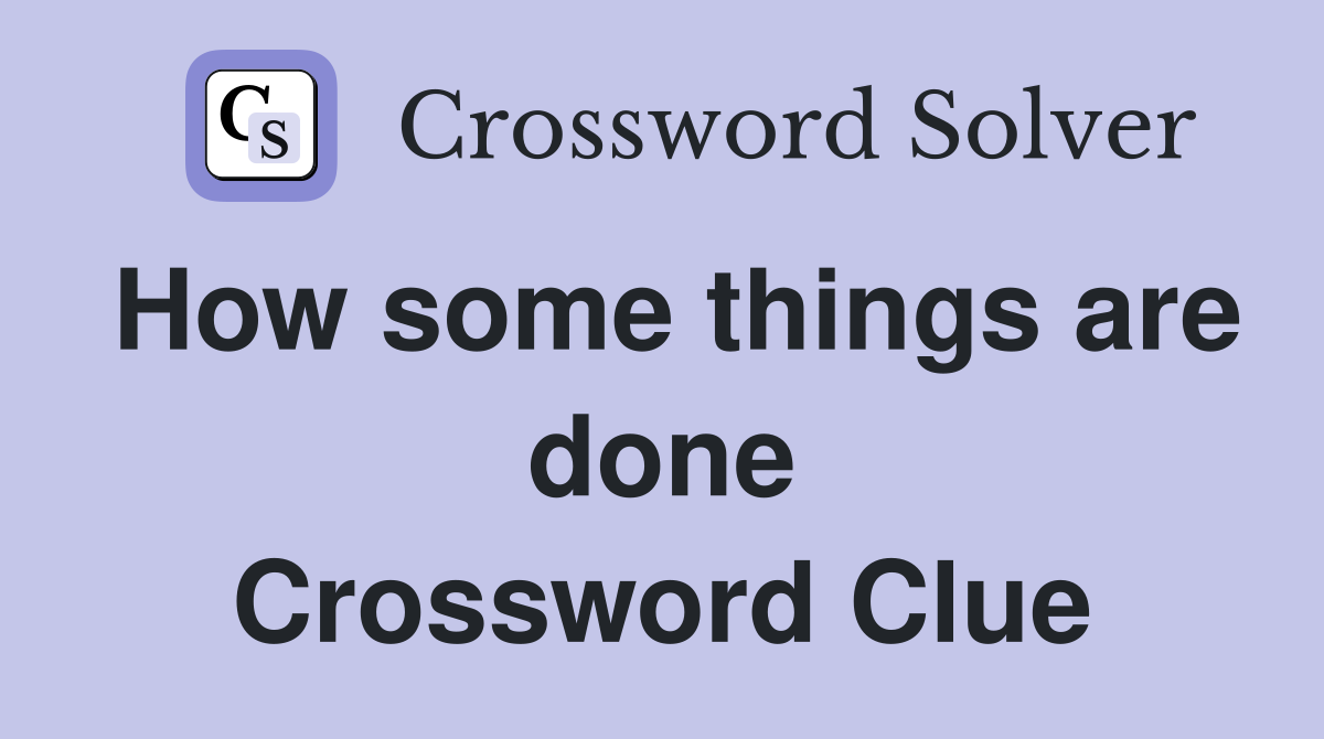 How some things are done Crossword Clue