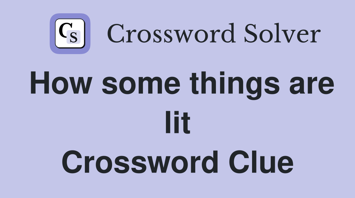 How some things are lit Crossword Clue
