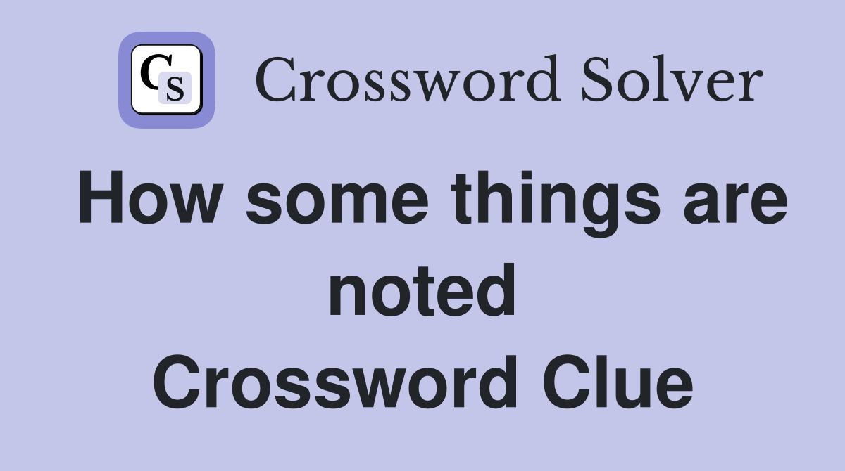 How some things are noted Crossword Clue