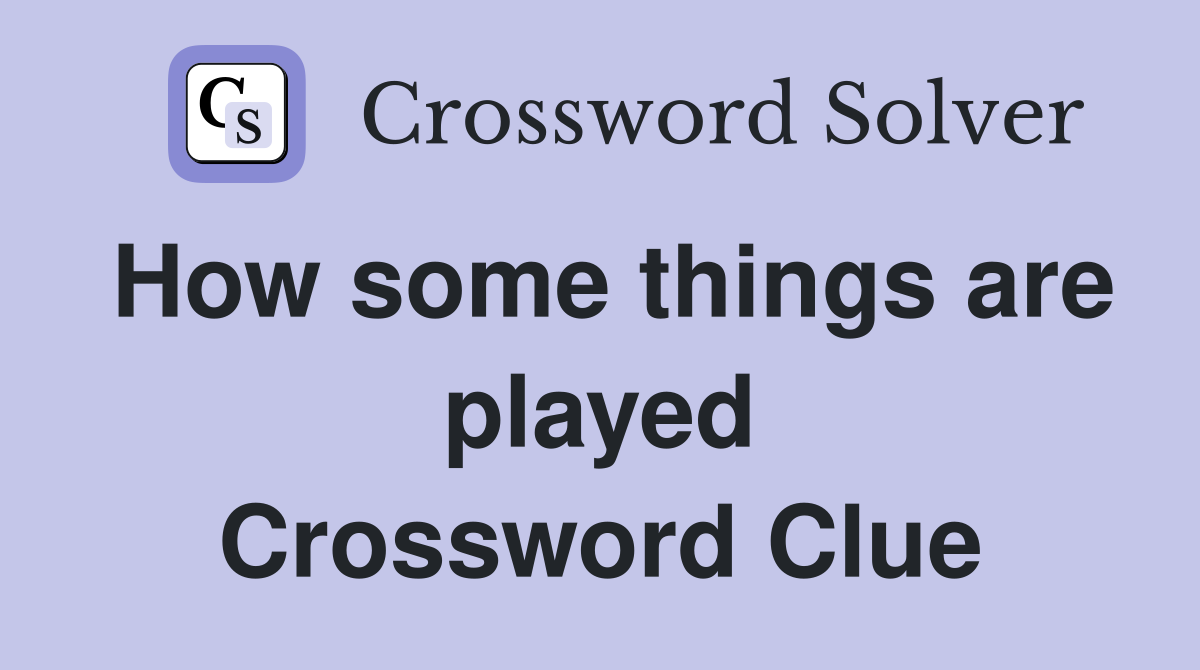 How some things are played Crossword Clue