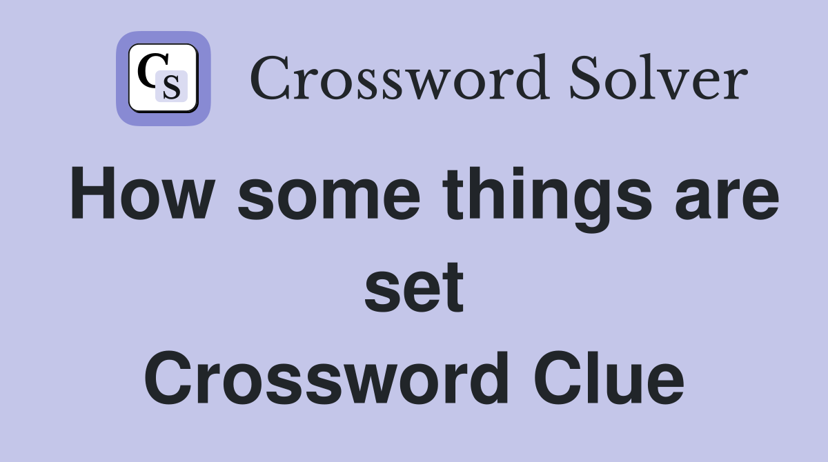 How some things are set Crossword Clue