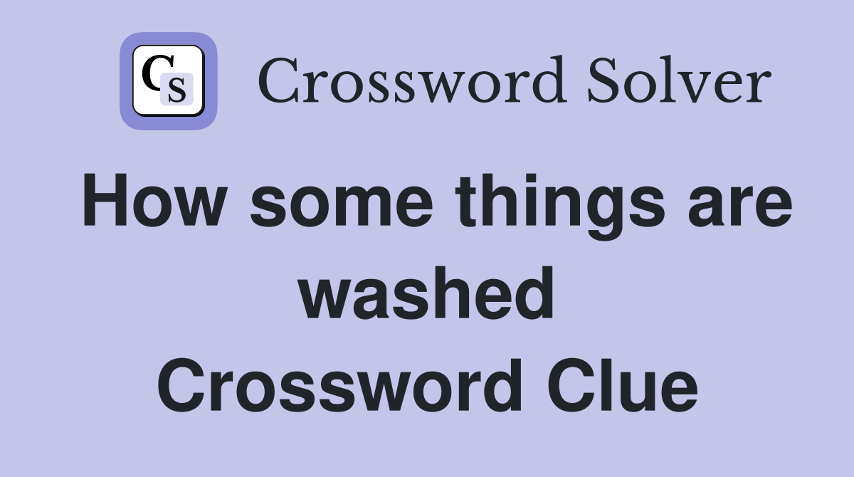 How some things are washed Crossword Clue