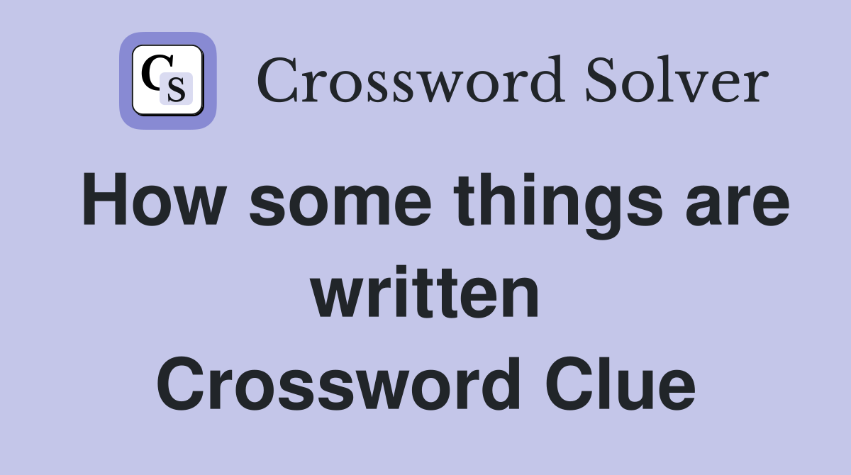 How some things are written Crossword Clue