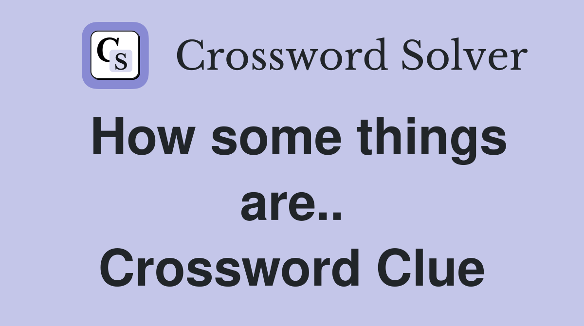 How some things are.. Crossword Clue